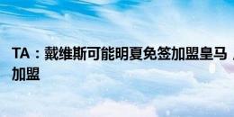 TA：戴维斯可能明夏免签加盟皇马，目前来看今夏不会转会加盟