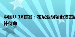 中国U-16首发：布尼亚明领衔攻击线；艾比布拉、张洪福替补待命