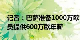 记者：巴萨准备1000万欧报价基耶萨，为球员提供600万欧年薪