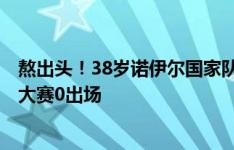 熬出头！38岁诺伊尔国家队退役，32岁特尔施特根至今4届大赛0出场