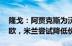 隆戈：阿贾克斯为沃斯要价900万到1000万欧，米兰尝试降低价格