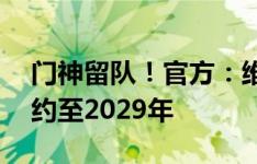 门神留队！官方：维拉与31岁门将大马丁续约至2029年