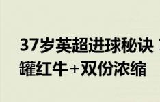 37岁英超进球秘诀？瓦尔迪比赛日食谱：三罐红牛+双份浓缩