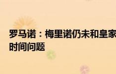 罗马诺：梅里诺仍未和皇家社会一起训练，转会阿森纳只是时间问题