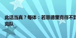 此话当真？每体：若恩德里克得不到足够机会，将愿意租借离队