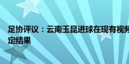 足协评议：云南玉昆进球在现有视频条件下难判断，不予认定结果