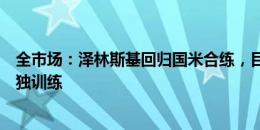 全市场：泽林斯基回归国米合练，目前仅德弗里和布坎南单独训练