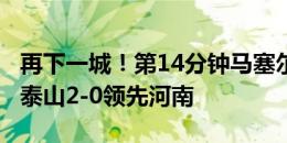 再下一城！第14分钟马塞尔头球攻入处子球，泰山2-0领先河南