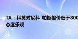 TA：科莫对尼科-帕斯报价低于800万欧，他们对完成转会态度乐观