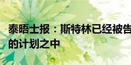 泰晤士报：斯特林已经被告知他不在马雷斯卡的计划之中