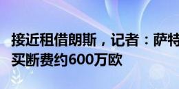 接近租借朗斯，记者：萨特里亚诺交易包含的买断费约600万欧