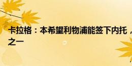 卡拉格：本希望利物浦能签下内托，保持健康他是英超顶级之一