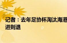 记者：去年足协杯淘汰海港今年却完败，津门虎逆水行舟不进则退