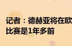 记者：德赫亚将在欧协联首发，上次参加正式比赛是1年多前