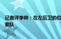 记者评李帅：在左后卫的位置上比任何人都更有资格入选国家队