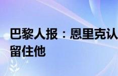 巴黎人报：恩里克认为自己会续约，巴黎也想留住他