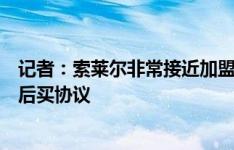 记者：索莱尔非常接近加盟西汉姆，俱乐部间正在敲定先租后买协议