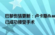 巴黎伤情更新：卢卡斯&金彭贝仍在恢复，G-拉莫斯已成功接受手术