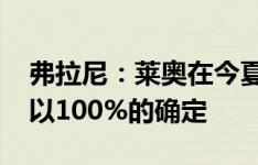 弗拉尼：莱奥在今夏不会离开AC米兰，我可以100%的确定