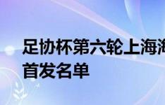 足协杯第六轮上海海港vs天津津门虎，今日首发名单