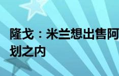 隆戈：米兰想出售阿德利，他不在丰塞卡的计划之内