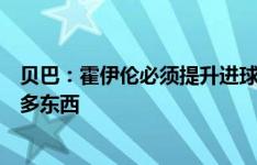 贝巴：霍伊伦必须提升进球效率，他可以从范尼身上学到很多东西