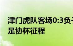 津门虎队客场0:3负于上海海港，结束本赛季足协杯征程