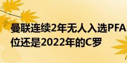 曼联连续2年无人入选PFA年度最佳阵，上一位还是2022年的C罗