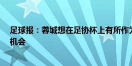 足球报：蓉城想在足协杯上有所作为，再战泰山迎“复仇”机会