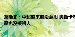 范晓冬：中超越来越没意思 奥斯卡8年一直独一档&武磊也没接班人