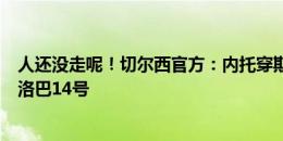 人还没走呢！切尔西官方：内托穿斯特林7号 菲利克斯穿查洛巴14号