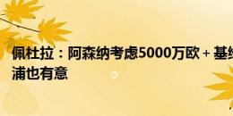 佩杜拉：阿森纳考虑5000万欧＋基维奥尔报价卢克曼，利物浦也有意