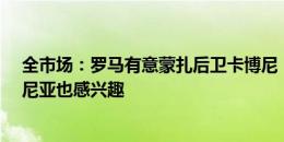 全市场：罗马有意蒙扎后卫卡博尼，佛罗伦萨&博洛尼亚也感兴趣