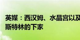 英媒：西汉姆、水晶宫以及纽卡都有可能成为斯特林的下家