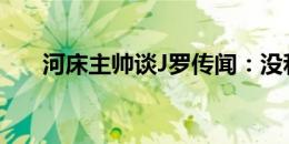 河床主帅谈J罗传闻：没和他有过交流