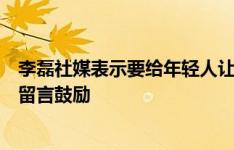 李磊社媒表示要给年轻人让位后，吴少聪、韩佳奇、曹永竞留言鼓励