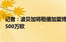 记者：波贝加将租借加盟博洛尼亚，选择买断费1000万到1500万欧