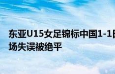 东亚U15女足锦标中国1-1日本：唐文斐破门&中国后场失误被绝平