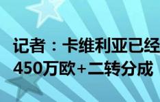 记者：卡维利亚已经与威尼斯签约，尤文获得450万欧+二转分成