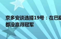 京多安谈选择19号：在巴萨穿22号&德国队穿21号，都没赢得冠军