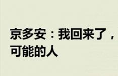 京多安：我回来了，感谢所有让这次回归成为可能的人