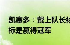 凯塞多：戴上队长袖标让我很自豪 本赛季目标是赢得冠军