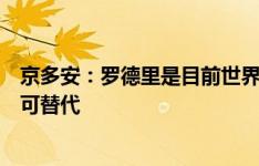 京多安：罗德里是目前世界上最好的球员之一，他在曼城无可替代