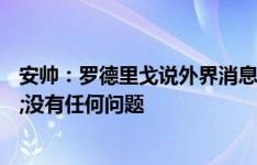 安帅：罗德里戈说外界消息是假的，他在皇马很开心&没有任何问题