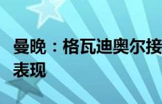 曼晚：格瓦迪奥尔接受牙齿矫正治疗，以提升表现