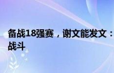 备战18强赛，谢文能发文：足协杯顺利晋级，转换身份继续战斗