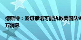 德斯特：波切蒂诺可能执教美国队令人兴奋，大家都在等官方消息