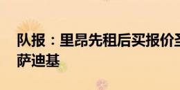 队报：里昂先租后买报价圣吉罗斯19岁中场萨迪基