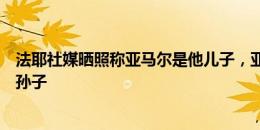 法耶社媒晒照称亚马尔是他儿子，亚马尔：你知道的你是我孙子