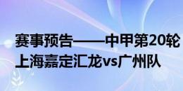 赛事预告——中甲第20轮，8月24日19:30，上海嘉定汇龙vs广州队